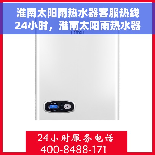 淮南太阳雨热水器客服热线24小时，淮南太阳雨热水器全天候客服热线，贴心服务随时在线