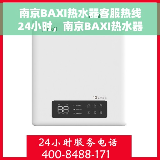 南京BAXI热水器客服热线24小时，南京BAXI热水器全天候客服热线，专业解答，温暖不断电