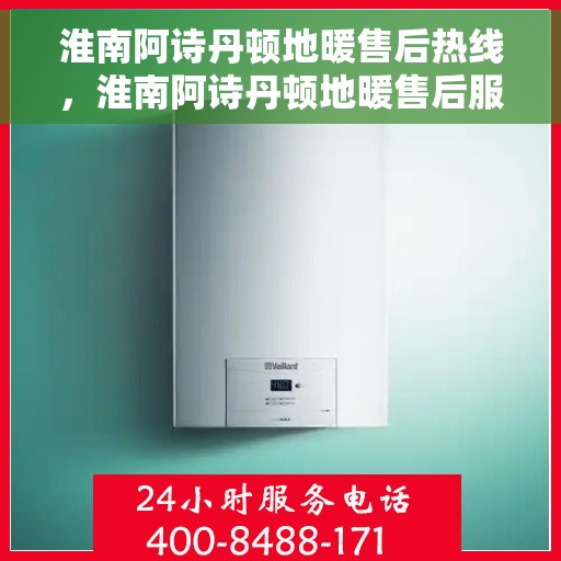 淮南阿诗丹顿地暖售后热线，淮南阿诗丹顿地暖售后服务热线，专业解决您的供暖问题