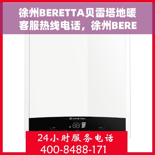 徐州BERETTA贝雷塔地暖客服热线电话，徐州BERETTA贝雷塔地暖客服热线全攻略，一站式解决您的温暖问题