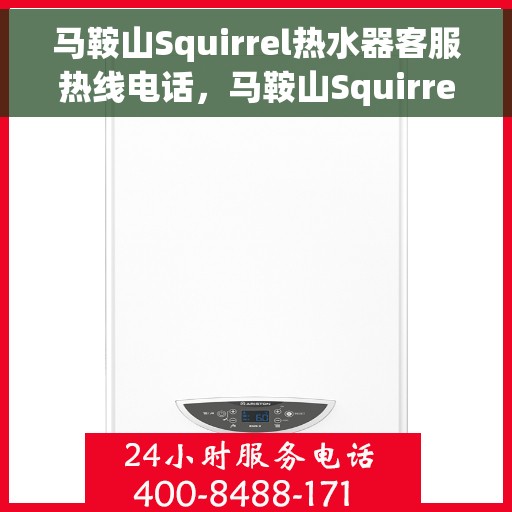 马鞍山Squirrel热水器客服热线电话，马鞍山Squirrel热水器客服热线全攻略，一键解决您的疑问与需求！