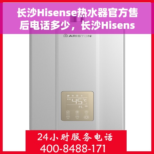 长沙Hisense热水器官方售后电话多少，长沙Hisense热水器官方售后联系电话公布