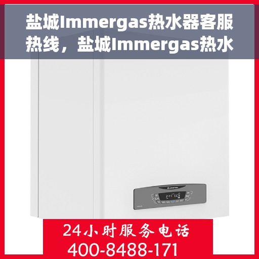 盐城Immergas热水器客服热线，盐城Immergas热水器客服热线，专业售后，贴心服务