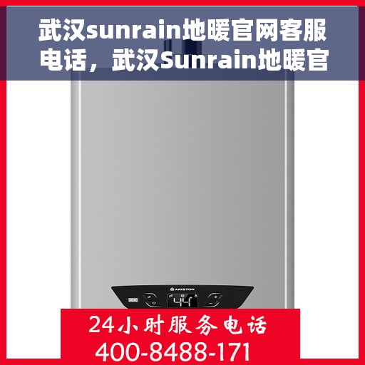 武汉sunrain地暖官网客服电话，武汉Sunrain地暖官网客服热线电话公布