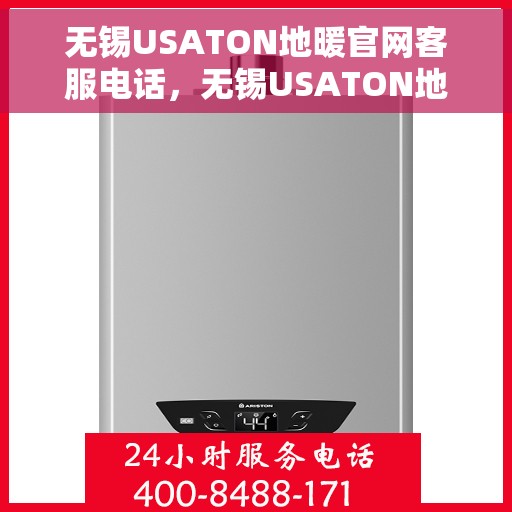 无锡USATON地暖官网客服电话，无锡USATON地暖官网客服热线电话公布