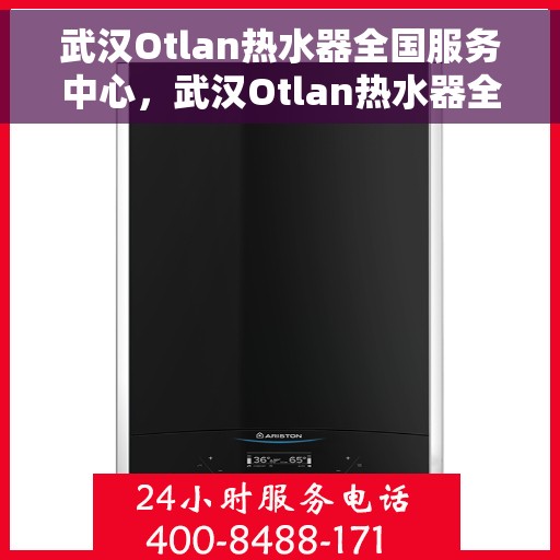 武汉Otlan热水器全国服务中心，武汉Otlan热水器全国服务中心，专业维修与贴心服务一体化平台