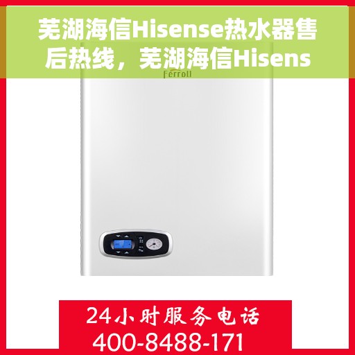 芜湖海信Hisense热水器售后热线，芜湖海信Hisense热水器售后热线服务专线解析