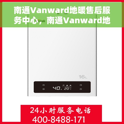 南通Vanward地暖售后服务中心，南通Vanward地暖售后服务中心，专业维修，贴心服务