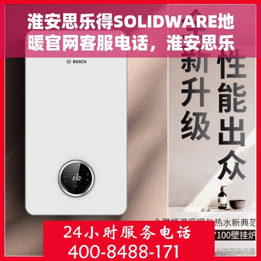 淮安思乐得SOLIDWARE地暖官网客服电话，淮安思乐得SOLIDWARE地暖官方客服热线及咨询电话号码
