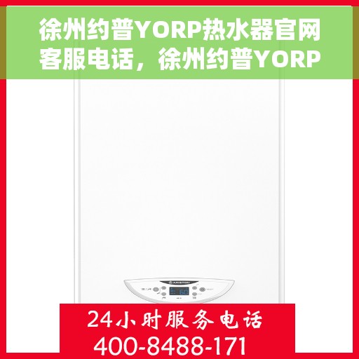 徐州约普YORP热水器官网客服电话，徐州约普YORP热水器官网客服热线电话及售后服务支持
