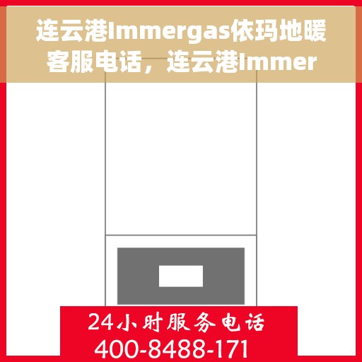 连云港Immergas依玛地暖客服电话，连云港Immergas依玛地暖客服热线及咨询电话号码