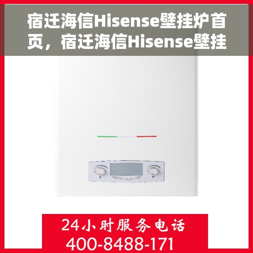 宿迁海信Hisense壁挂炉首页，宿迁海信Hisense壁挂炉，温暖首选，品质之选