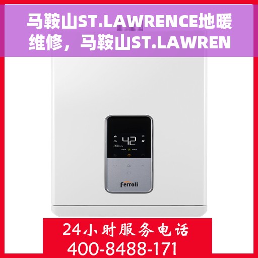 马鞍山ST.LAWRENCE地暖维修，马鞍山ST.LAWRENCE地暖专业维修服务