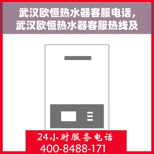 武汉欧恒热水器客服电话，武汉欧恒热水器客服热线及售后支持服务解析