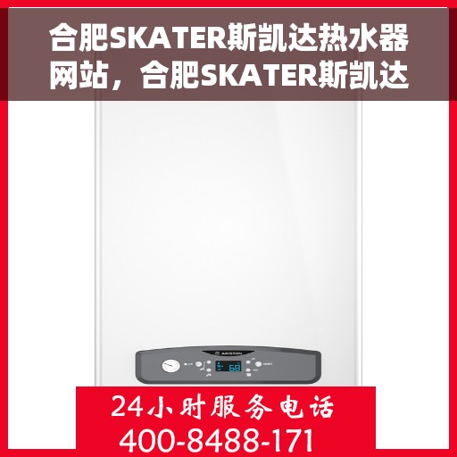 合肥SKATER斯凯达热水器网站，合肥SKATER斯凯达热水器官网，专业品质，智能生活的温暖选择