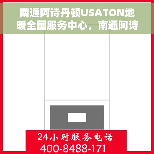 南通阿诗丹顿USATON地暖全国服务中心，南通阿诗丹顿USATON地暖全国服务中心，专业品质，温暖您的生活