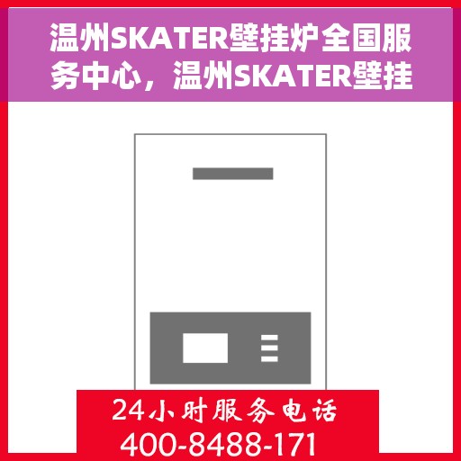 温州SKATER壁挂炉全国服务中心,温州SKATER壁挂炉全国服务中心,专业维修与优质服务并行 温州SKATER壁挂炉全国服务中心,温州SKATER壁挂炉全国服务中心,专业维修与优质服务并行