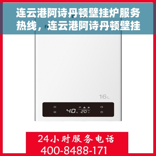 连云港阿诗丹顿壁挂炉服务热线，连云港阿诗丹顿壁挂炉专业维修服务热线揭秘