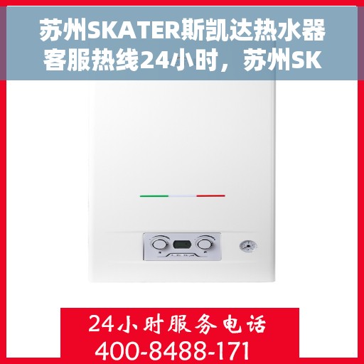 苏州SKATER斯凯达热水器客服热线24小时，苏州SKATER斯凯达热水器全天候客服热线，贴心服务随时在线