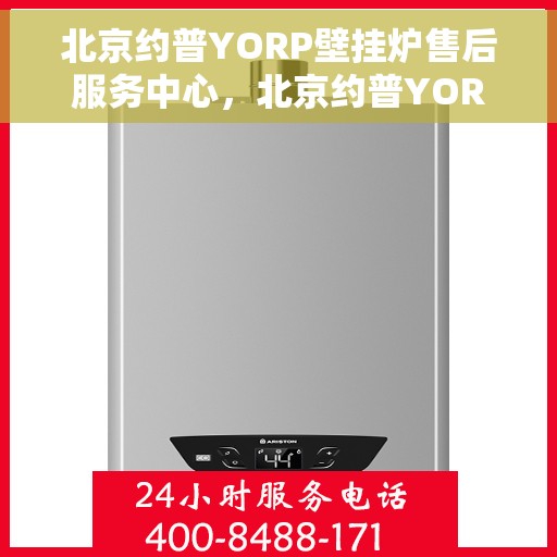 北京约普YORP壁挂炉售后服务中心，北京约普YORP壁挂炉售后服务中心，专业维修与贴心服务