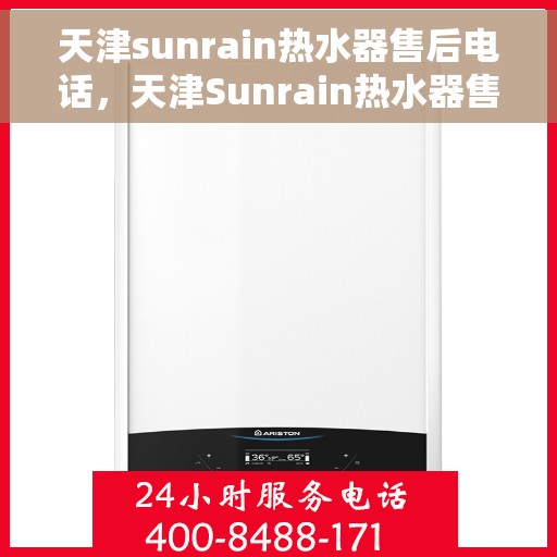 天津sunrain热水器售后电话，天津Sunrain热水器售后服务热线及电话全攻略