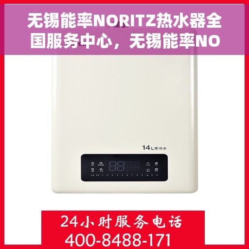 无锡能率NORITZ热水器全国服务中心，无锡能率NORITZ热水器全国服务中心，专业维修与优质服务并行
