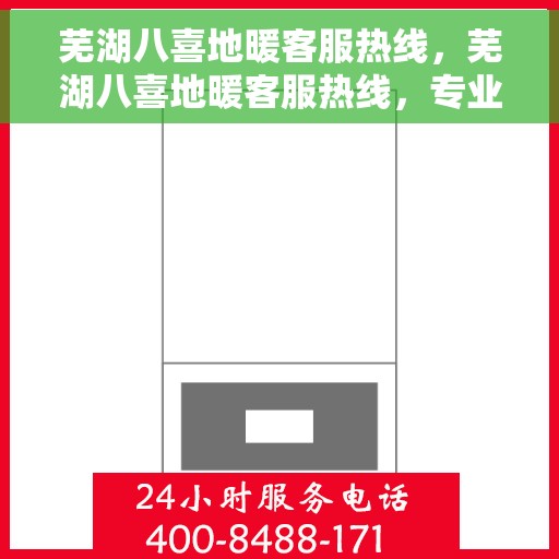 芜湖八喜地暖客服热线，芜湖八喜地暖客服热线，专业解答，温暖您的生活