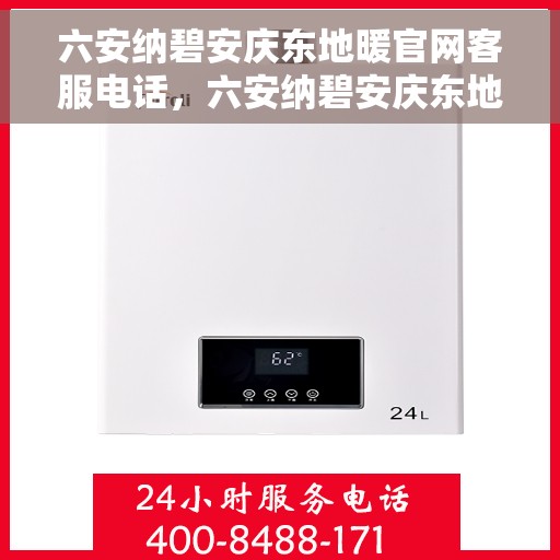 六安纳碧安庆东地暖官网客服电话，六安纳碧安庆东地暖官网客服热线电话公布