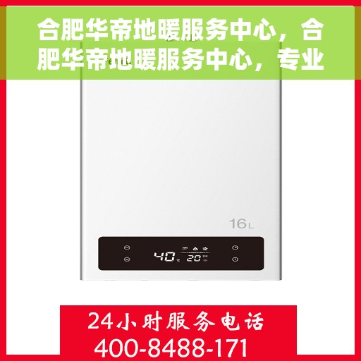 合肥华帝地暖服务中心，合肥华帝地暖服务中心，专业温暖您的生活