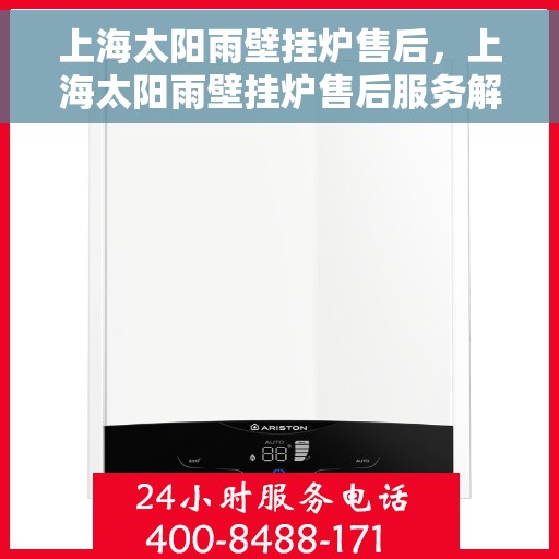 上海太阳雨壁挂炉售后，上海太阳雨壁挂炉售后服务解析