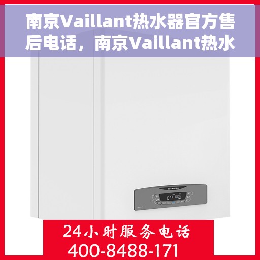 南京Vaillant热水器官方售后电话，南京Vaillant热水器售后官方联系电话