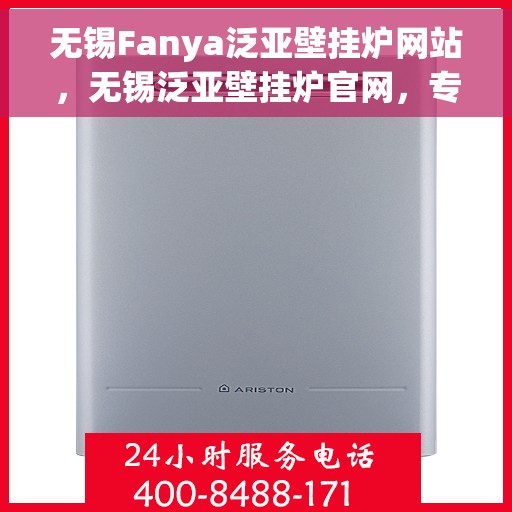 无锡Fanya泛亚壁挂炉网站，无锡泛亚壁挂炉官网，专业品质，智能温暖您的家