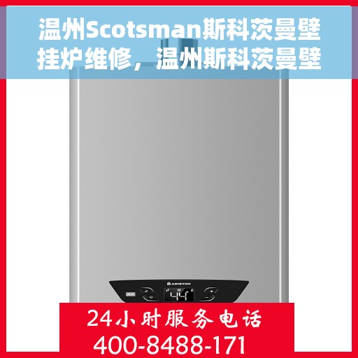 温州Scotsman斯科茨曼壁挂炉维修，温州斯科茨曼壁挂炉专业维修服务