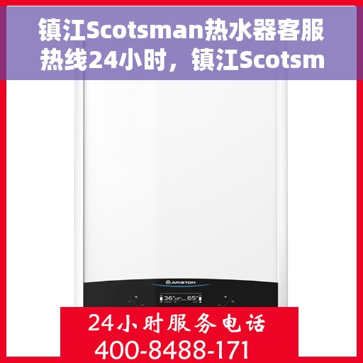 镇江Scotsman热水器客服热线24小时，镇江Scotsman热水器全天候客服热线服务支持