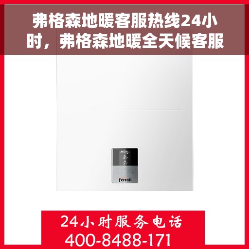 弗格森地暖客服热线24小时，弗格森地暖全天候客服热线，温暖连接每一条热线