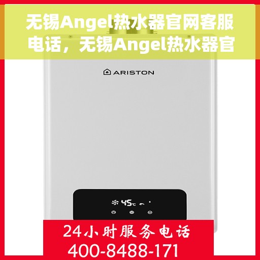 无锡Angel热水器官网客服电话,无锡Angel热水器官网客服热线,专业售后与咨询服务的门户 无锡Angel热水器官网客服电话,无锡Angel热水器官网客服热线,专业售后与咨询服务的门户