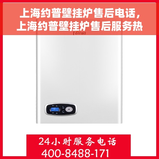 上海约普壁挂炉售后电话，上海约普壁挂炉售后服务热线及电话汇总