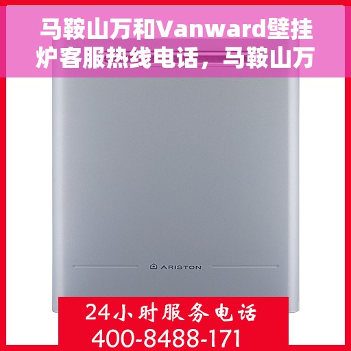 马鞍山万和Vanward壁挂炉客服热线电话，马鞍山万和Vanward壁挂炉客服热线详解