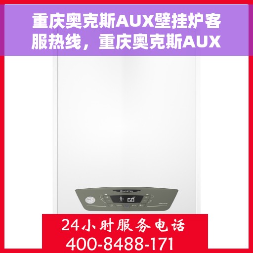 重庆奥克斯AUX壁挂炉客服热线，重庆奥克斯AUX壁挂炉客服热线，专业解答，温暖您的生活