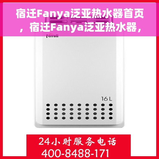 宿迁Fanya泛亚热水器首页，宿迁Fanya泛亚热水器，首页概览