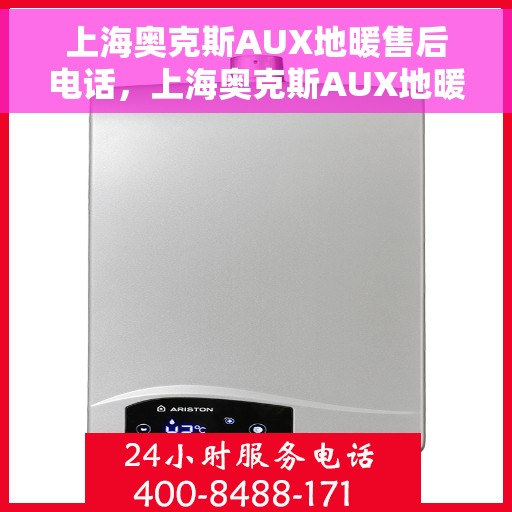 上海奥克斯AUX地暖售后电话，上海奥克斯AUX地暖售后服务热线及电话一览