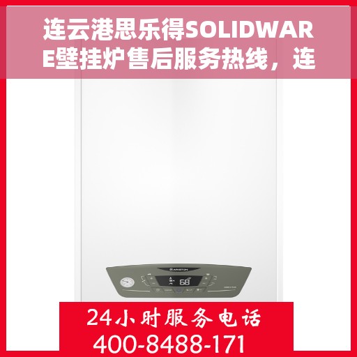 连云港思乐得SOLIDWARE壁挂炉售后服务热线，连云港思乐得SOLIDWARE壁挂炉售后热线及服务指南