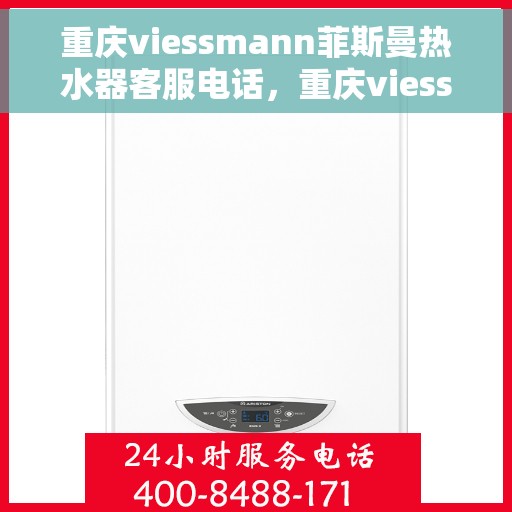 重庆viessmann菲斯曼热水器客服电话，重庆viessmann菲斯曼热水器客服热线及售后服务电话