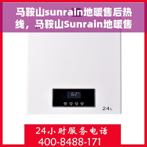 马鞍山sunrain地暖售后热线，马鞍山Sunrain地暖售后服务热线，专业解决您的温暖问题