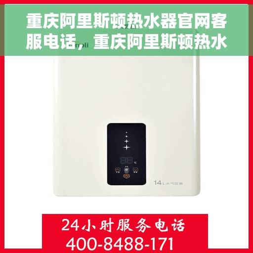 重庆阿里斯顿热水器官网客服电话，重庆阿里斯顿热水器官网客服热线及售后支持指南