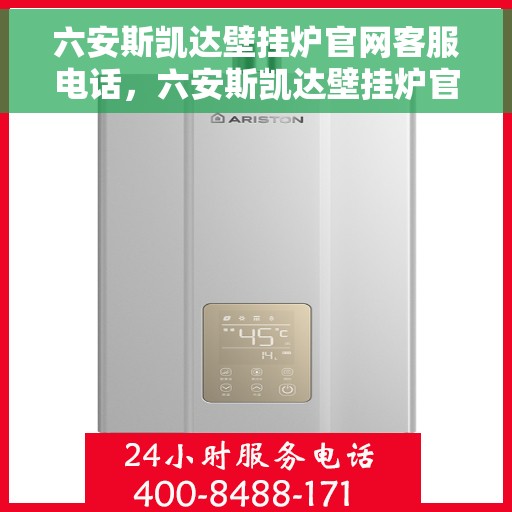 六安斯凯达壁挂炉官网客服电话，六安斯凯达壁挂炉官网客服热线及售后支持服务电话