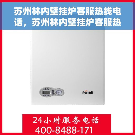 苏州林内壁挂炉客服热线电话，苏州林内壁挂炉客服热线全攻略，专业解答，贴心服务！