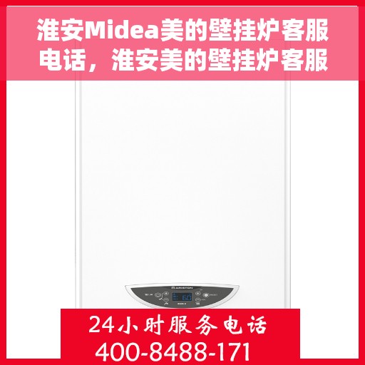 淮安Midea美的壁挂炉客服电话，淮安美的壁挂炉客服热线查询指南