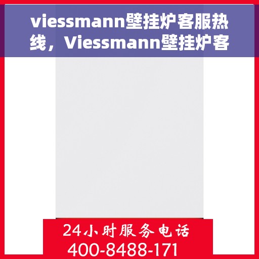 viessmann壁挂炉客服热线，Viessmann壁挂炉客户服务热线，专业解答，温暖您的生活