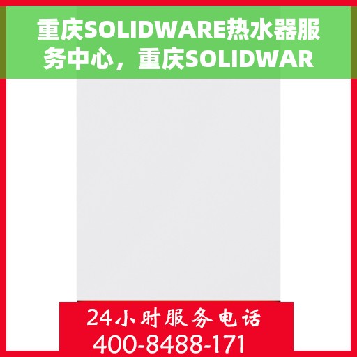 重庆SOLIDWARE热水器服务中心，重庆SOLIDWARE热水器专业服务中心，全方位服务，品质保障